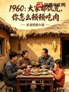 1960:大家都饥荒,你怎么顿顿吃肉